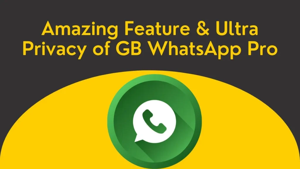 Amazing Feature & Ultra Privacy of GB WhatsApp Pro