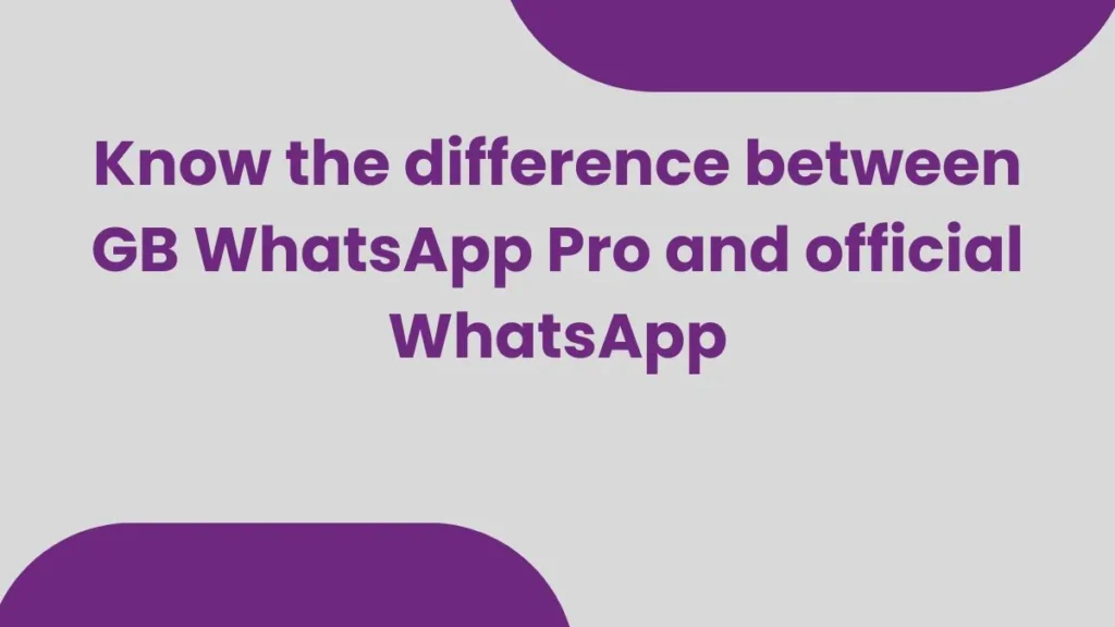 Know the difference between GB WhatsApp Pro and official WhatsApp