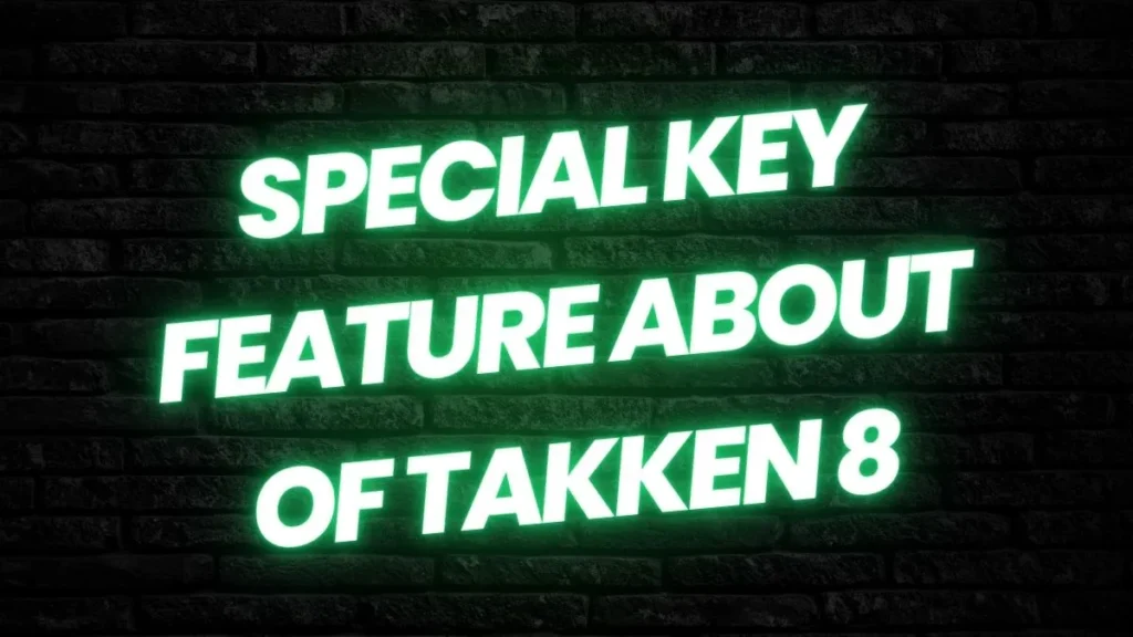 Special Key Feature About Of Takken 8
