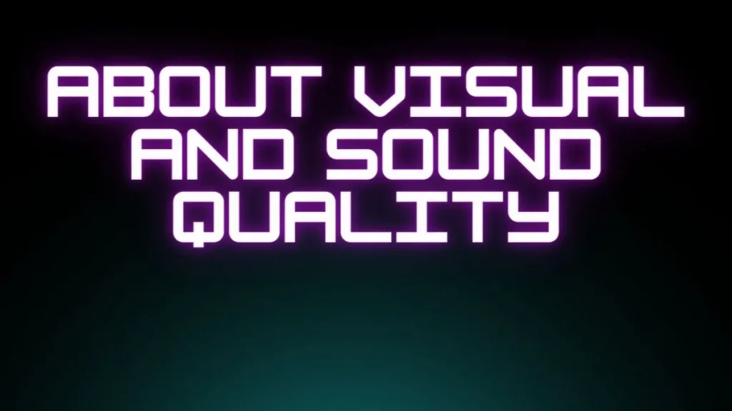 About Visual And Sound Quality