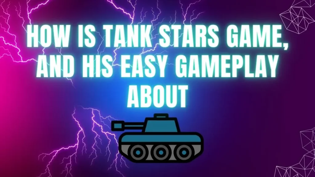 How is Tank Stars Game, And his Easy Gameplay About