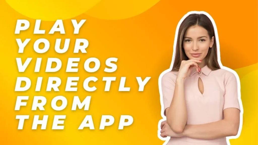 Play your videos directly from the app