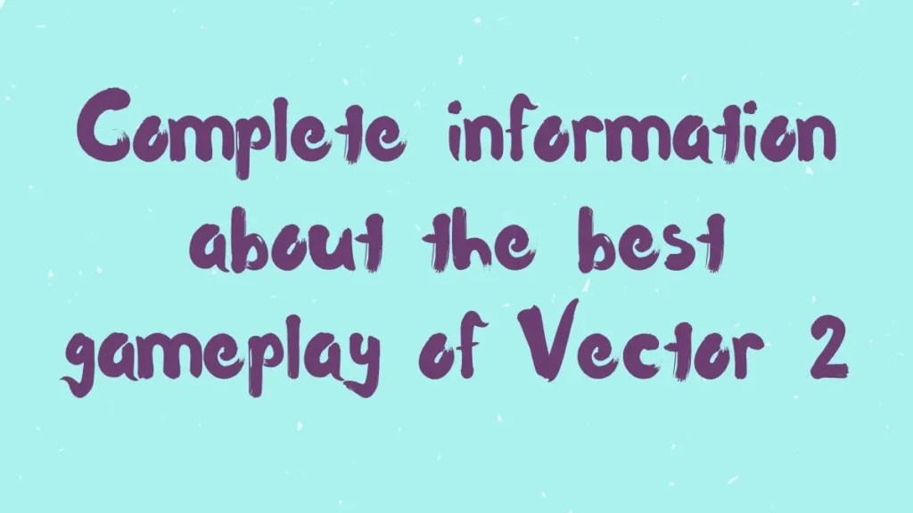 Complete information about the best gameplay of Vector 2