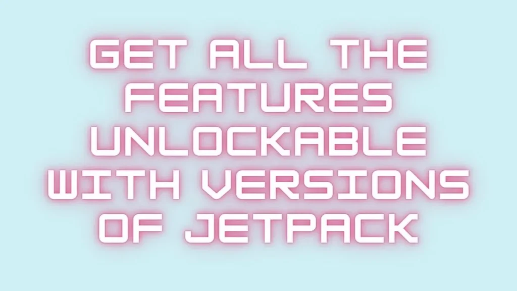 Get all the features unlockable with versions of Jetpack